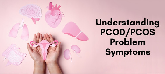 Understanding The PCOD/PCOS Problem Symptoms